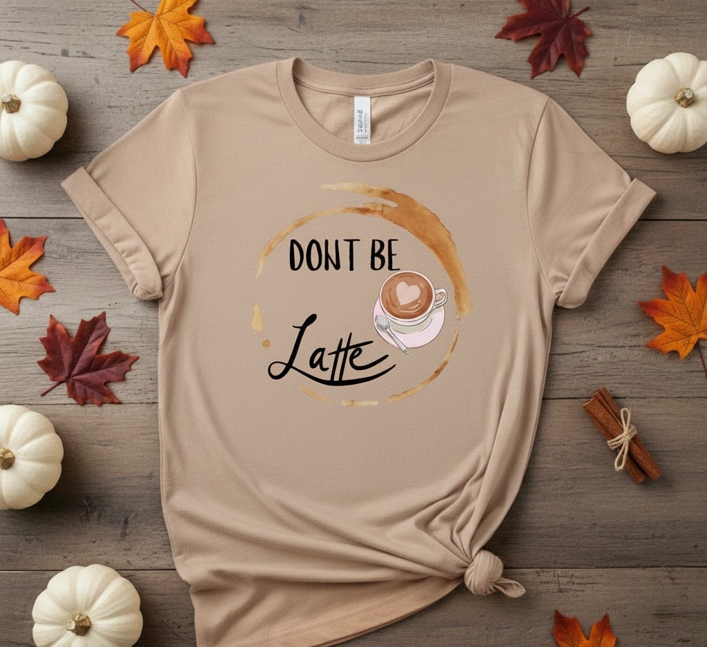 "Don't Be Latte" Short Sleeve Shirt